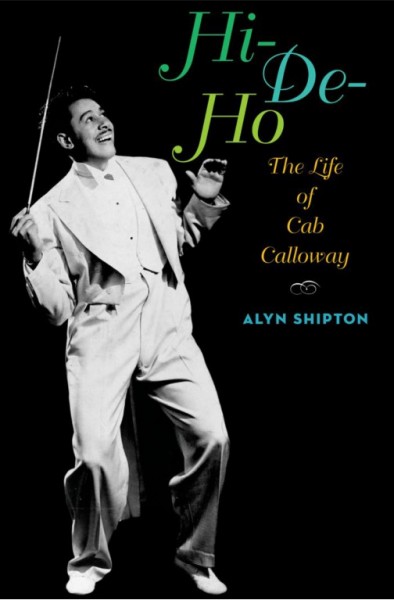 Hi-de-ho : the life of Cab Calloway / by Alyn Shipton.
