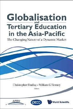 Globalisation and tertiary education in the Asia-Pacific : the changing nature of a dynamic market / editors, Christopher Findlay, William G. Tierney.