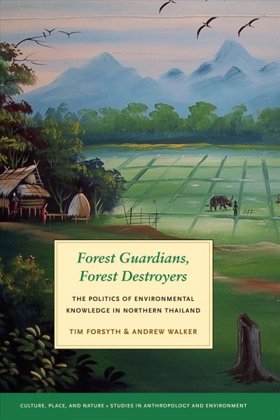 Forest guardians, forest destroyers : the politics of environmental knowledge in northern Thailand / Tim Forsyth and Andrew Walker.