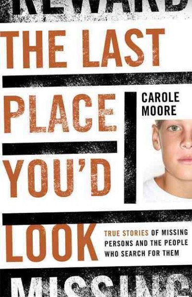 The last place you'd look : true stories of missing persons and the people who search for them / Carole Moore.