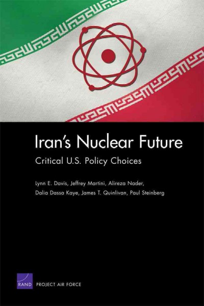 Iran's nuclear future : critical U.S. policy choices / Lynn E. Davis [and others].