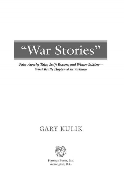 "War stories" : false atrocity tales, swift boaters, and winter soldiers--what really happened in Vietnam / Gary Kulik.