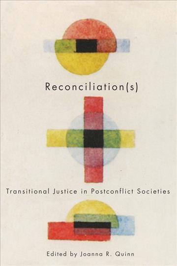 Reconciliation(s) : transitional justice in postconflict societies / edited by Joanna R. Quinn.