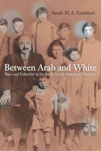Between Arab and White : Race and Ethnicity in the Early Syrian-American Diaspora.