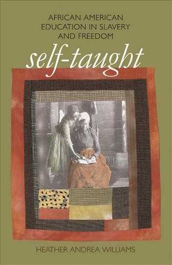 Self-taught : African American education in slavery and freedom / Heather Andrea Williams.