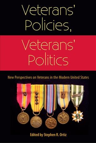 Veterans' Policies, Veterans' Politics : New Perspectives on Veterans in the Modern United States / edited by Stephen R. Ortiz ; foreword by Suzanne Mettler.