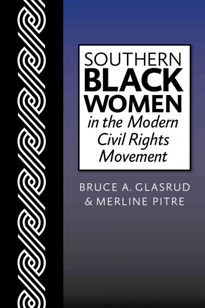 Southern Black women in the modern civil rights movement / edited by Bruce A. Glasrud and Merline Pitre.
