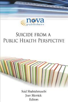Suicide from a public health perspective / editors, Said Shahtahmasebi and Joav Merrick.