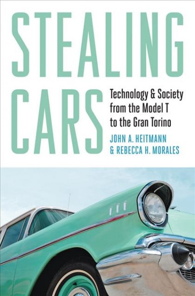 Grand theft auto : the technology of stealing cars / John A. Heitmann and Rebecca H. Morales.
