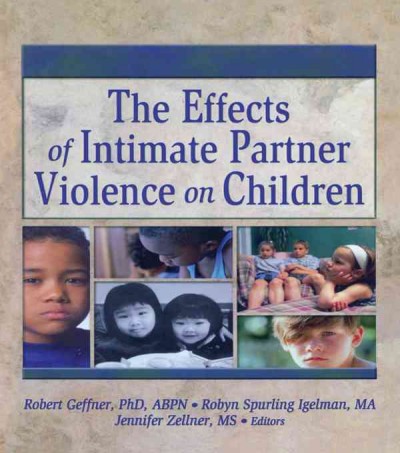 The effects of intimate partner violence on children / Robert A. Geffner, Robyn Spurling Igelman, Jennifer Zellner, editors.