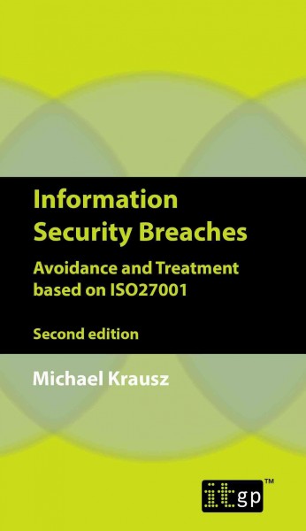 Information security breaches : avoidance treatment based on ISO27001 / Michael Krausz.