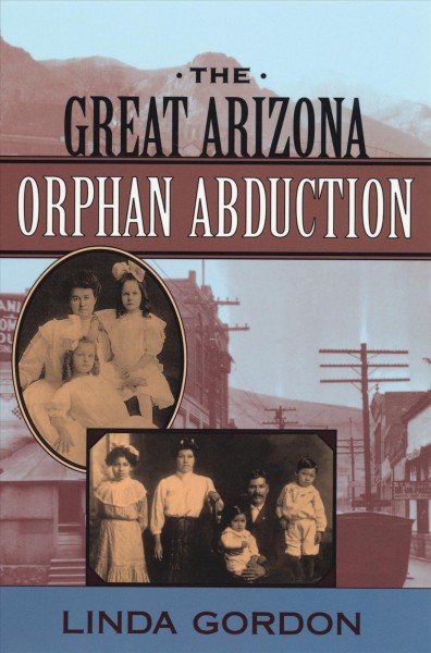 The great Arizona orphan abduction / Linda Gordon.