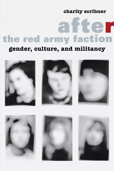 After the Red Army faction : gender, culture, and militancy / Charity Scribner.