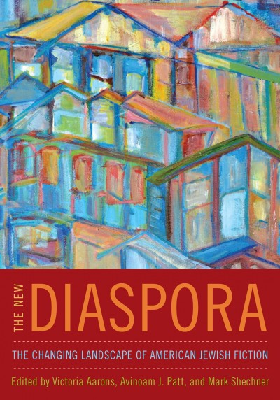 The new diaspora : the changing landscape of American Jewish fiction / edited by Victoria Aarons. Avinoam J. Patt. and Mark Shechner.