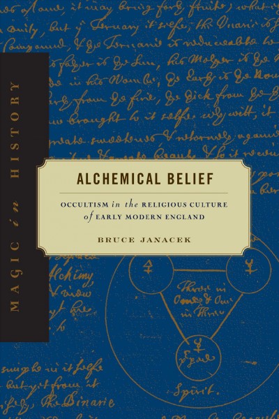 Alchemical belief : occultism in the religious culture of early modern England / Bruce Janacek.
