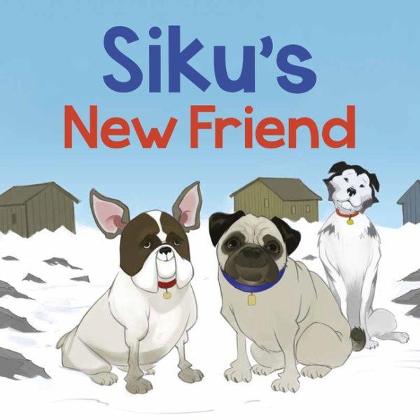 Siku's new friend / written by Kaitlin Tremblay ; illustrated by Andrew Trabbold.