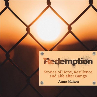 Redemption : stories of hope, resilience and life after gangs / Anne Mahon.