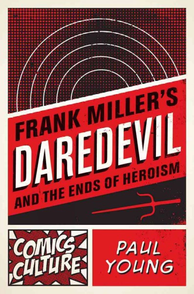 Frank Miller's Daredevil and the ends of heroism / Paul Young.