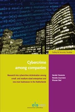 Cybercrime among companies : research into cybercrime victimisation among small- and medium-sized enterprises and one-man businesses in the Netherlands / Sander Veenstra, Renske Zuurveen and Wouter Stol.