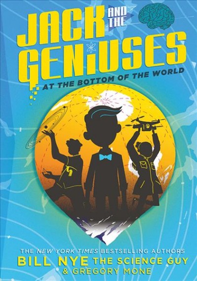 Jack and the geniuses at the bottom of the world / by Bill Nye & Gregory Mone ; illustrated by Nicholas Iluzada.