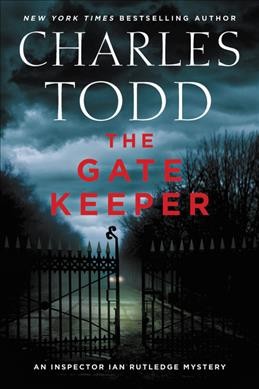 The gate keeper : an Inspector Ian Rutledge mystery  / Charles Todd.