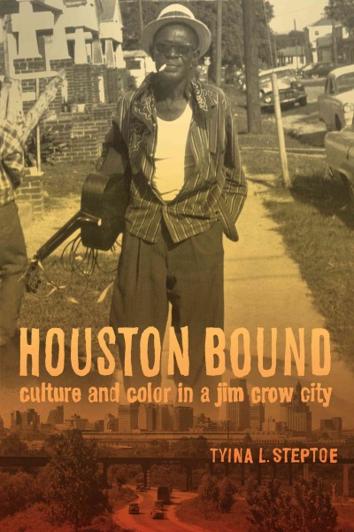Houston bound : culture and color in a Jim Crow city / Tyina L. Steptoe.