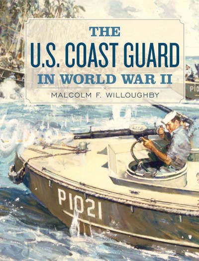 The U.S. Coast Guard in World War II / Malcolm F. Willoughby, Lieutenant, United States Coast Guard Reserve (temporary).