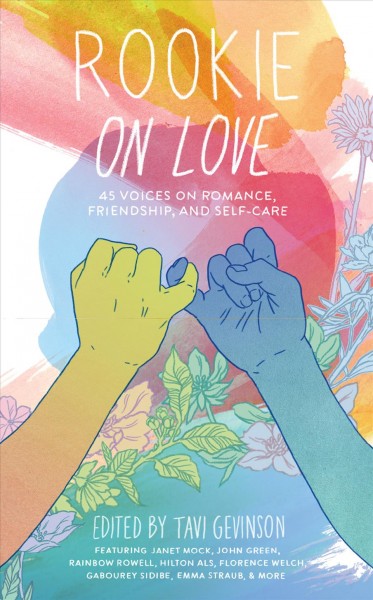 Rookie on love : 45 voices on romance, friendship, and self-care / edited by Tavi Gevinson.