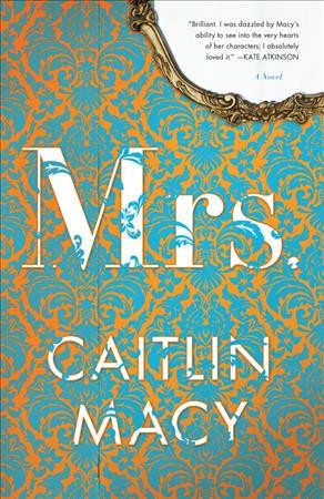 Mrs. : a novel / Caitlin Macy.