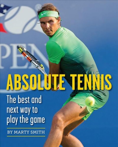 Absolute tennis : the best and next way to play the game / by Marty Smith.