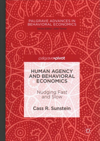 Human agency and behavioral economics : nudging fast and slow / Cass R. Sunstein.