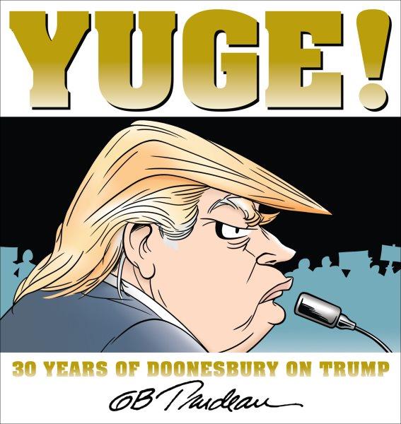 Yuge! : 30 years of Doonesbury on Trump / A Doonesbury book by G.B. Trudeau.