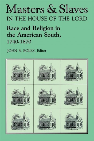 Masters & Slaves in the House of the Lord : Race and Religion in the American South, 1740-1870.
