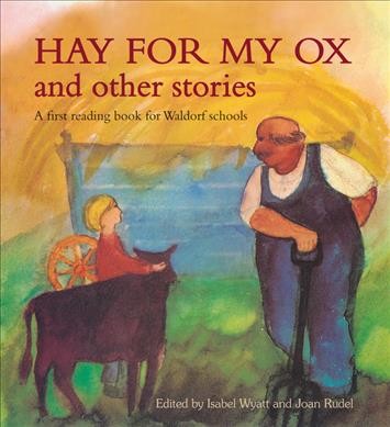 Hay for my ox and other stories:  a first reading book for Waldorf Schools/ edited by Isabel Wyatt and Joan Rudel.