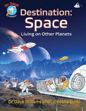 Destination: space : living on other planets / Dave Williams and Loredana Cunti ; art by Theo Krynauw.