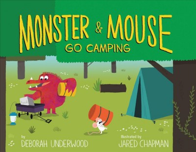 Monster and Mouse go camping / by Deborah Underwood ; illustrations by Jared Chapman.