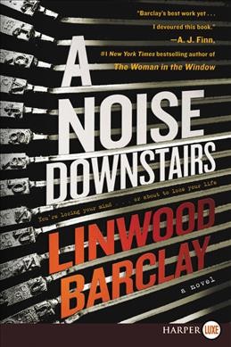 A noise downstairs [text (large print)] : a novel / Linwood Barclay.