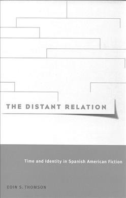 The distant relation [electronic resource] : time and identity in Spanish American fiction / Eoin S. Thomson.