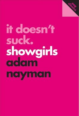 It doesn't suck : Showgirls / Adam Nayman.