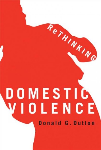 Rethinking domestic violence [electronic resource] / Donald G. Dutton.
