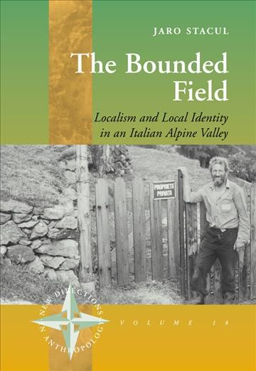 The bounded field : localism and local identity in an Italian Alpine valley / Jaro Stacul.