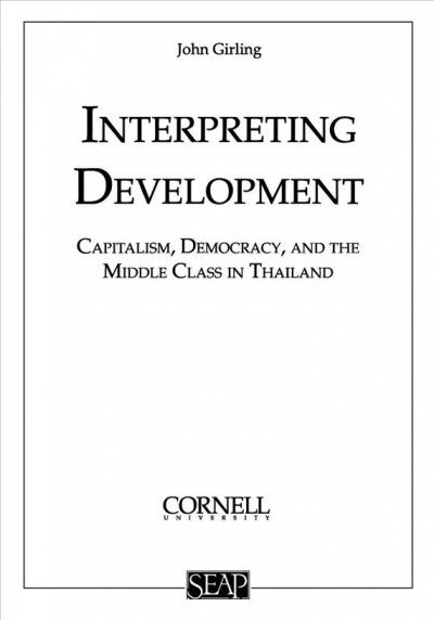 Interpreting development : capitalism, democracy, and the middle class in Thailand / John Girling.