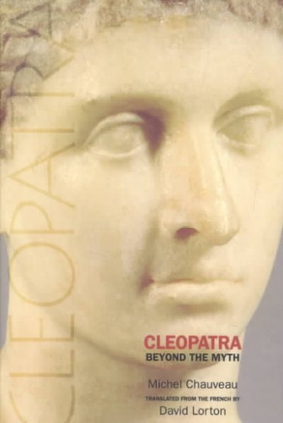 Cleopatra : beyond the myth / by Michel Chauveau ; translated from the French by David Lorton.