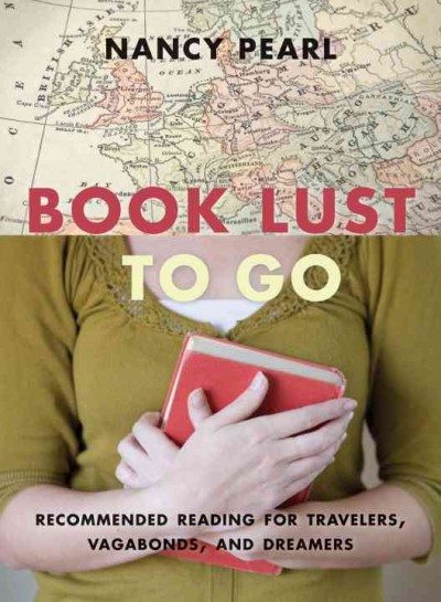 Book lust to go : recommended reading for travelers, vagabonds, and dreamers.