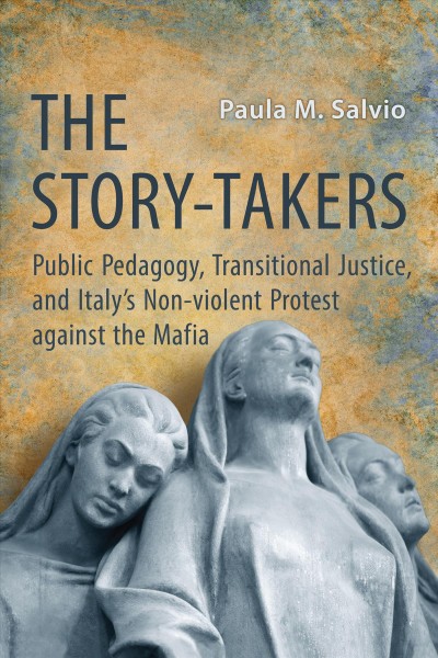 Story-takers : public pedagogy, transitional justice and italy's non-violent protest against ... the mafia.