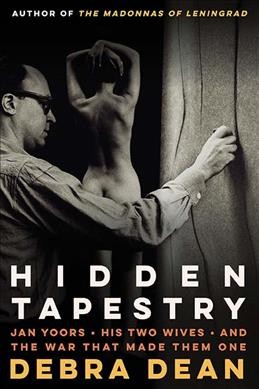 Hidden tapestry : Jan Yoors, his two wives, and the war that made them one / Debra Dean.