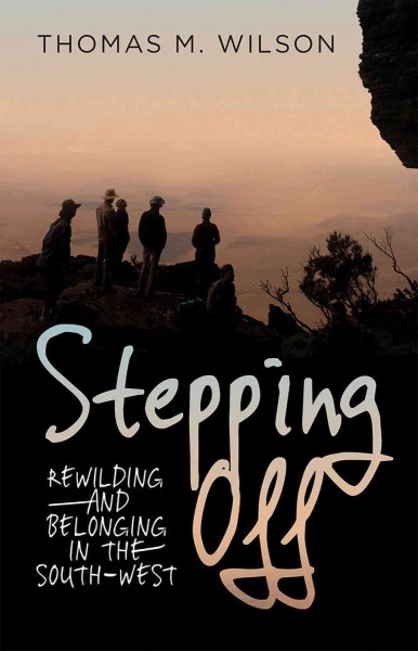 Stepping off : rewilding and belonging in the South-West / Thomas Wilson.