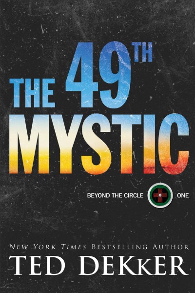 The 49th mystic [electronic resource] : Beyond the Circle Series, Book 1. Ted Dekker.