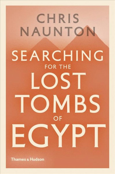 Searching for the lost tombs of Egypt / Chris Naunton.