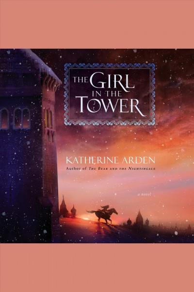 The girl in the tower [electronic resource] : Winternight Trilogy, Book 2. Katherine Arden.